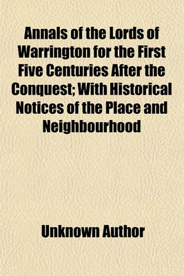 Book cover for Annals of the Lords of Warrington for the First Five Centuries After the Conquest (Volume 1); With Historical Notices of the Place and Neighbourhood