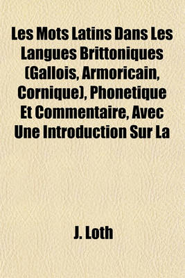 Book cover for Les Mots Latins Dans Les Langues Brittoniques; (Gallois, Armoricain, Cornique), Phonetique Et Commentaire, Avec Une Introduction Sur La Romanization de L'Ile de Bretagne