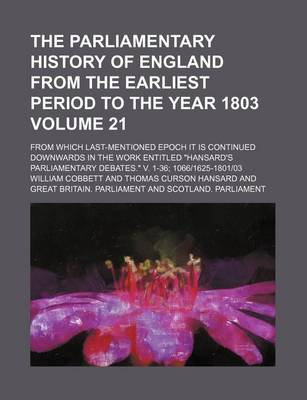 Book cover for The Parliamentary History of England from the Earliest Period to the Year 1803 Volume 21; From Which Last-Mentioned Epoch It Is Continued Downwards in the Work Entitled Hansard's Parliamentary Debates. V. 1-36; 10661625-180103