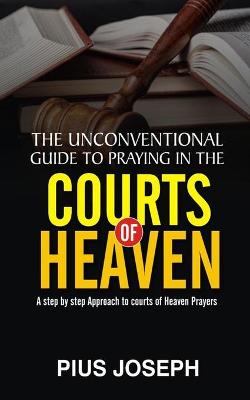 Book cover for The Unconventional Guide to Praying in the Courts of Heaven