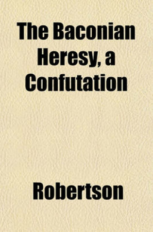 Cover of The Baconian Heresy, a Confutation