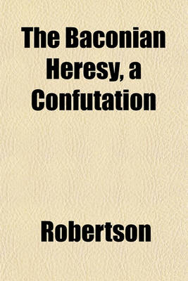 Book cover for The Baconian Heresy, a Confutation