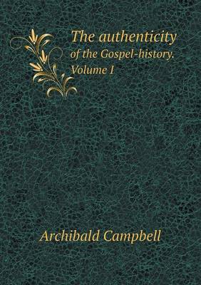 Book cover for The authenticity of the Gospel-history. Volume I