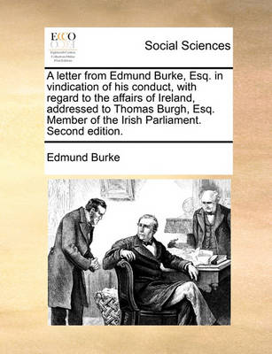 Book cover for A Letter from Edmund Burke, Esq. in Vindication of His Conduct, with Regard to the Affairs of Ireland, Addressed to Thomas Burgh, Esq. Member of the Irish Parliament. Second Edition.