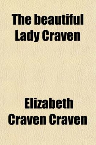 Cover of The Beautiful Lady Craven (Volume 2); The Original Memoirs of Elizabeth, Baroness Craven, Afterwards Margravine of Anspach and Bayreuth and Princess Berkeley of the Holy Roman Empire (1750-1828)