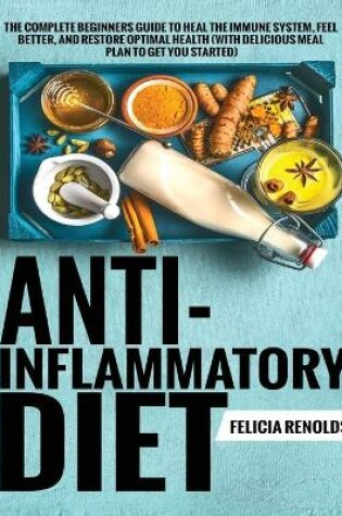 Cover of Anti-Inflammatory Diet The Complete Beginners Guide to Heal the Immune System, Feel Better, and Restore Optimal Health (With Delicious Meal Plan to Get You Started)