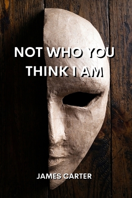 Book cover for Not Who You Think I Am