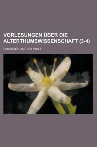 Cover of Vorlesungen Uber Die Alterthumswissenschaft (3-4 )