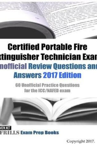 Cover of Certified Portable Fire Extinguisher Technician Exam Unofficial Review Questions and Answers 2017 Edition