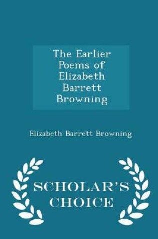 Cover of The Earlier Poems of Elizabeth Barrett Browning - Scholar's Choice Edition