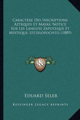 Book cover for Caractere Des Inscriptions Azteques Et Mayas; Notice Sur Les Langues Zapoteque Et Mixteque; Uitzilopochtli (1889)