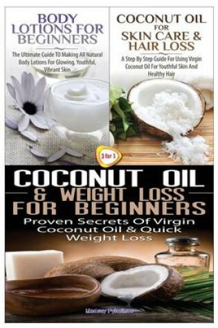 Cover of Body Lotions For Beginners & Coconut Oil for Skin Care & Hair Loss & Coconut Oil & Weight Loss for Beginners