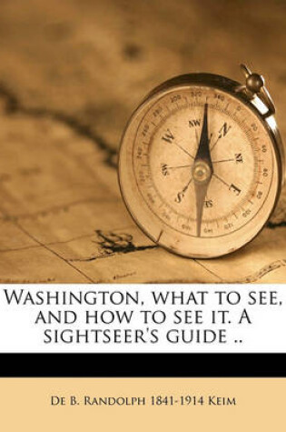 Cover of Washington, What to See, and How to See It. a Sightseer's Guide ..