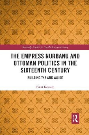 Cover of The Empress Nurbanu and Ottoman Politics in the Sixteenth Century