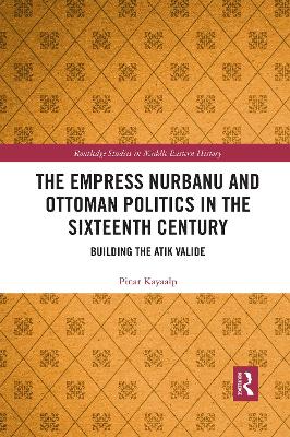 Book cover for The Empress Nurbanu and Ottoman Politics in the Sixteenth Century