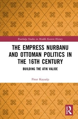 Book cover for The Empress Nurbanu and Ottoman Politics in the Sixteenth Century