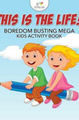 Cover of This is the Life! Boredom Busting Mega Kids Activity Book