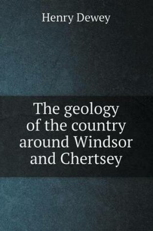 Cover of The Geology of the Country Around Windsor and Chertsey