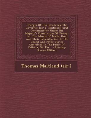 Book cover for Charges of His Excellency the Governor [Sir T. Maitland] First Commissioner Under His Majesty's Commission of Piracy, for the Islands of Malta, Gozo and Their Dependencies, to the Grand and Petty Juries Assembled in the Palace of Valletta, on The...