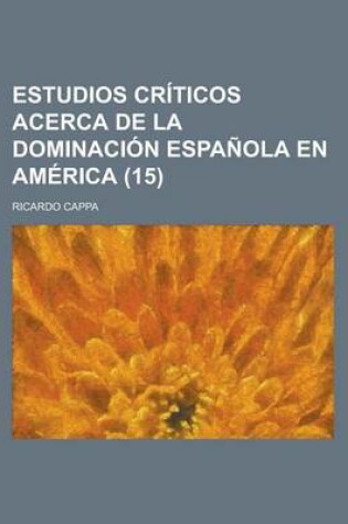 Cover of Estudios Criticos Acerca de La Dominacion Espanola En America (15)