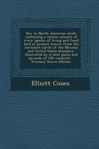 Cover of Key to North American Birds; Containing a Concise Account of Every Species of Living and Fossil Bird at Present Known from the Continent North of the