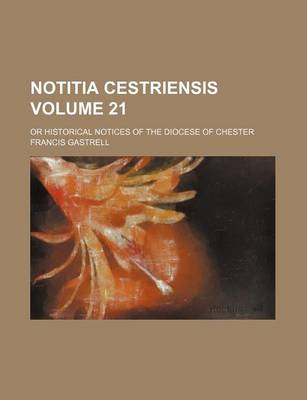 Book cover for Notitia Cestriensis Volume 21; Or Historical Notices of the Diocese of Chester