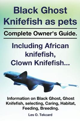 Book cover for Black Ghost Knifefish as Pets, Incuding African Knifefish, Clown Knifefish... Complete Owner's Guide. Black Ghost, Ghost Knifefish, Selecting, Caring,