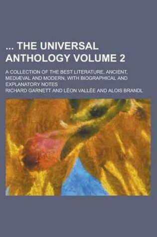 Cover of The Universal Anthology; A Collection of the Best Literature, Ancient, Mediaeval and Modern, with Biographical and Explanatory Notes Volume 2