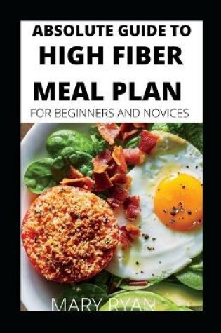 Cover of Absolute Guide To High Fiber Meal Plan For Beginners And Novices