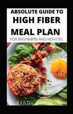 Book cover for Absolute Guide To High Fiber Meal Plan For Beginners And Novices