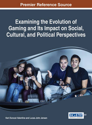 Cover of Examining the Evolution of Gaming and Its Impact on Social, Cultural, and Political Perspectives