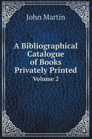 Cover of A Bibliographical Catalogue of Books Privately Printed Volume 2