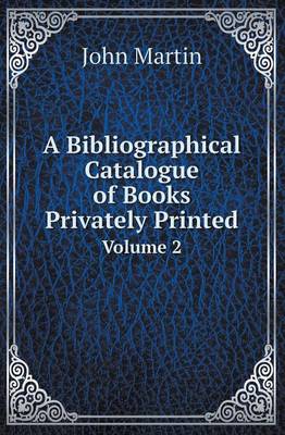 Book cover for A Bibliographical Catalogue of Books Privately Printed Volume 2