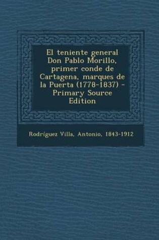 Cover of El Teniente General Don Pablo Morillo, Primer Conde de Cartagena, Marques de La Puerta (1778-1837) - Primary Source Edition