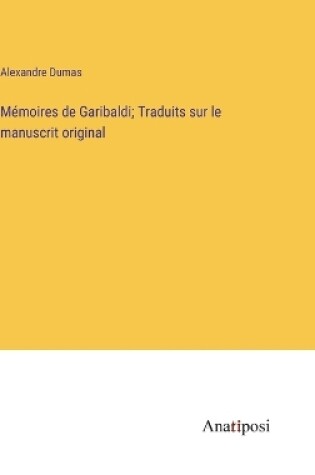 Cover of Mémoires de Garibaldi; Traduits sur le manuscrit original