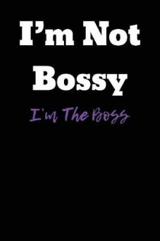 Cover of I'm Not Bossy I'm The Boss