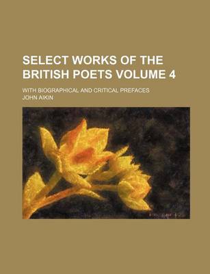 Book cover for Select Works of the British Poets Volume 4; With Biographical and Critical Prefaces