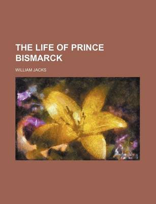 Book cover for The Life of Prince Bismarck