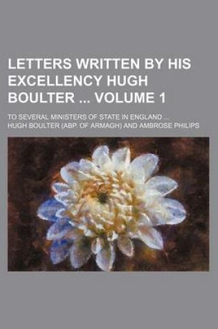 Cover of Letters Written by His Excellency Hugh Boulter Volume 1; To Several Ministers of State in England ...