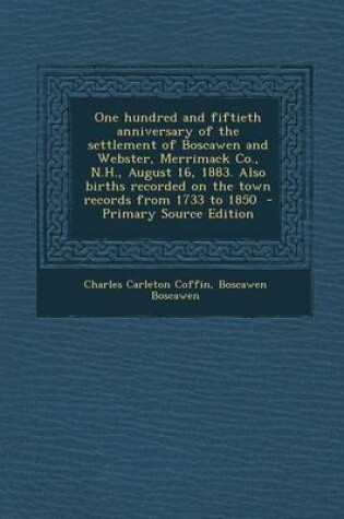 Cover of One Hundred and Fiftieth Anniversary of the Settlement of Boscawen and Webster, Merrimack Co., N.H., August 16, 1883. Also Births Recorded on the Town