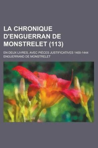 Cover of La Chronique D'Enguerran de Monstrelet; En Deux Livres, Avec Pieces Justificatives 1400-1444 (113 )