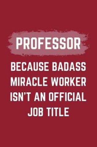 Cover of Professor Because Badass Miracle Worker Isn't An Official Job Title