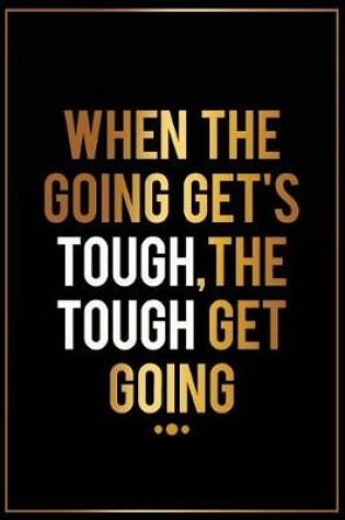 Cover of When the Going Gets Tough, the Tough Get Going