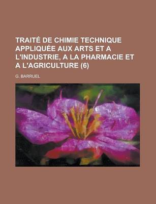 Book cover for Traite de Chimie Technique Appliquee Aux Arts Et A L'Industrie, a la Pharmacie Et A L'Agriculture (6 )