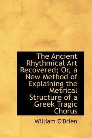 Cover of The Ancient Rhythmical Art Recovered; Or, a New Method of Explaining the Metrical Structure of a GRE