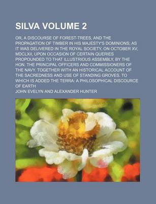 Book cover for Silva Volume 2; Or, a Discourse of Forest-Trees, and the Propagation of Timber in His Majesty's Dominions as It Was Delivered in the Royal Society, on October XV, MDCLXII, Upon Occasion of Certain Queries Propounded to That Illustrious Assembly