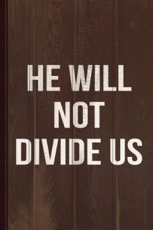 Cover of He Will Not Divide Us Anti-Trump Journal Notebook