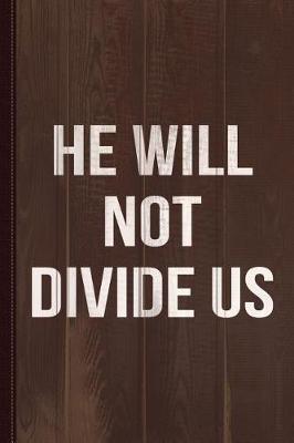 Book cover for He Will Not Divide Us Anti-Trump Journal Notebook