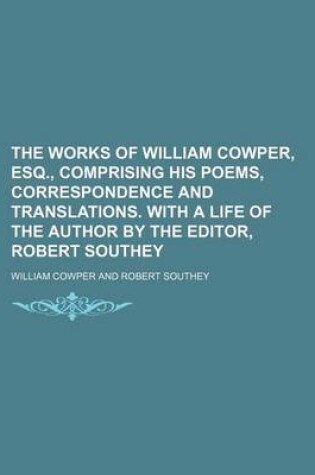 Cover of The Works of William Cowper, Esq., Comprising His Poems, Correspondence and Translations. with a Life of the Author by the Editor, Robert Southey (Volume 3)