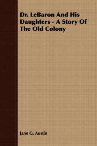 Cover of Dr. LeBaron And His Daughters - A Story Of The Old Colony